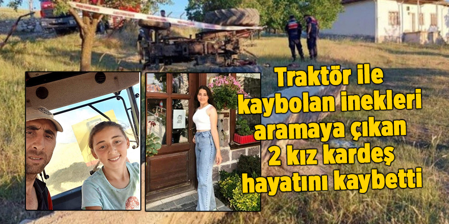 Traktör ile kaybolan inekleri aramaya çıkan 2 kız kardeş hayatını kaybetti