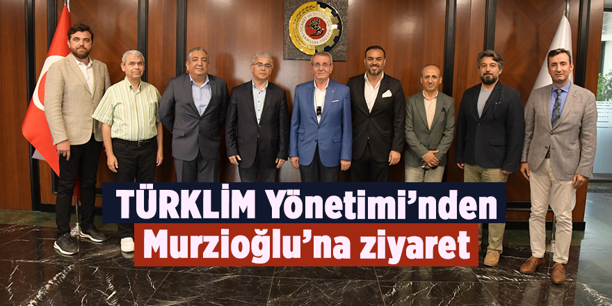 TÜRKLİM Yönetimi’nden Murzioğlu’na ziyaret - samsun haber