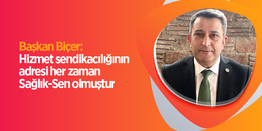 Başkan Biçer: Hizmet sendikacılığının adresi her zaman Sağlık-Sen olmuştur