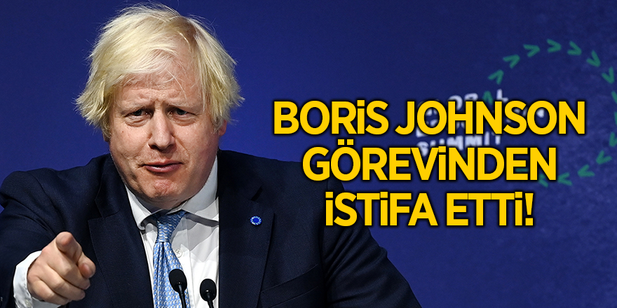 Boris Johnson görevinden istifa etti!