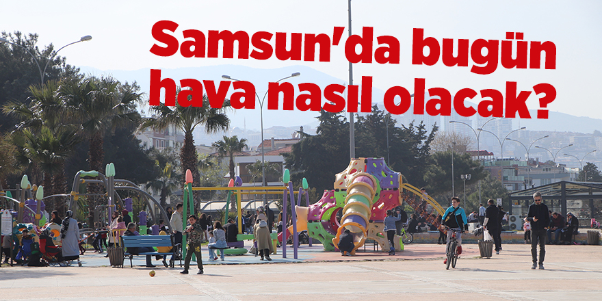 Samsun'da bugün hava nasıl olacak? - samsun haber