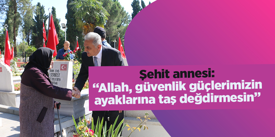 Şehit annesi: “Allah, güvenlik güçlerimizin ayaklarına taş değdirmesin”