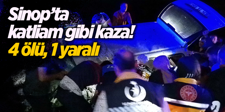 Sinop’ta katliam gibi kaza! 4 ölü, 1 yaralı