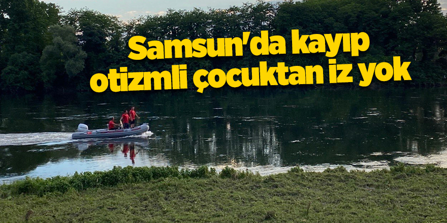 Samsun'da kayıp otizmli çocuktan iz yok - samsun haber