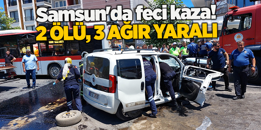 Samsun'da feci kaza! 2 ölü, 3 ağır yaralı