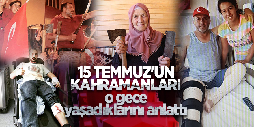 15 Temmuz'un kahramanları o gece yaşadıklarını anlattı