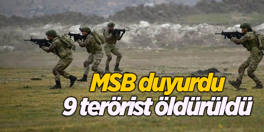 MSB duyurdu! 9 terörist öldürüldü