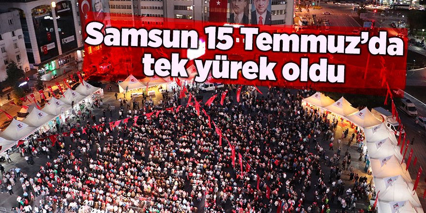 Samsun 15 Temmuz’da tek yürek oldu - samsun haber