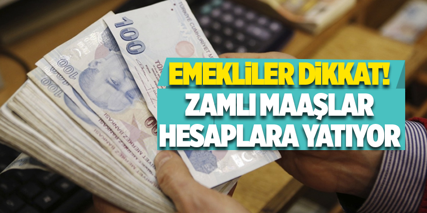 Emekliler dikkat! Zamlı maaşlar hesaplara yatıyor