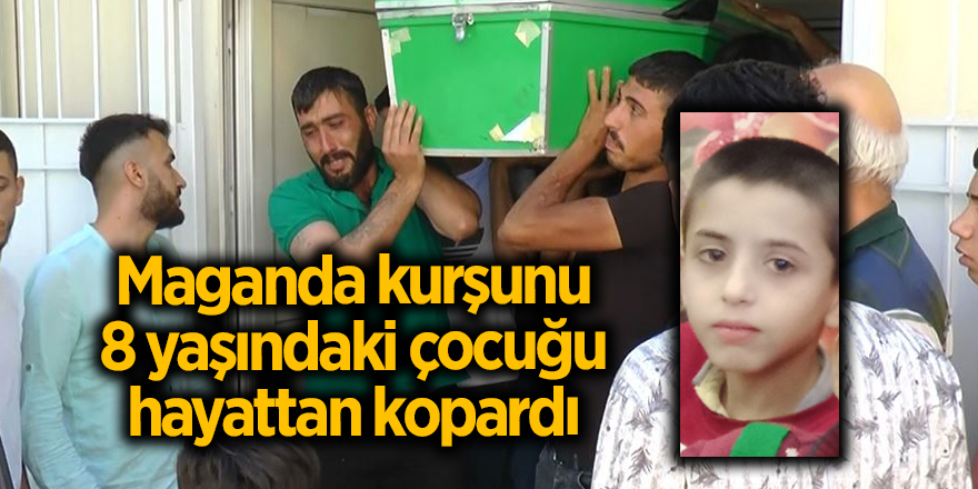 Maganda kurşunu 8 yaşındaki çocuğu hayattan kopardı