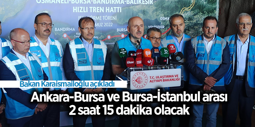 Ankara-Bursa ve Bursa-İstanbul arası 2 saat 15 dakika olacak