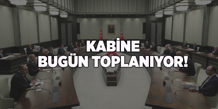 Kabine bugün toplanıyor!