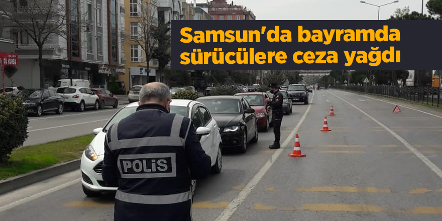 Samsun'da bayramda sürücülere ceza yağdı