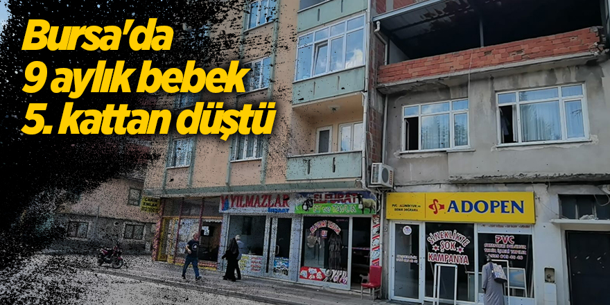 Bursa'da 9 aylık bebek 5. kattan düştü 