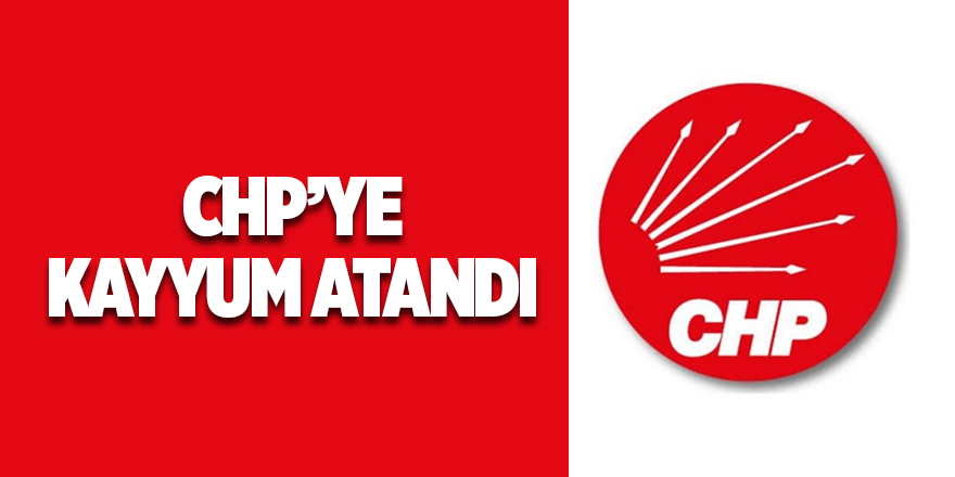 CHP’ye kayyum atandı