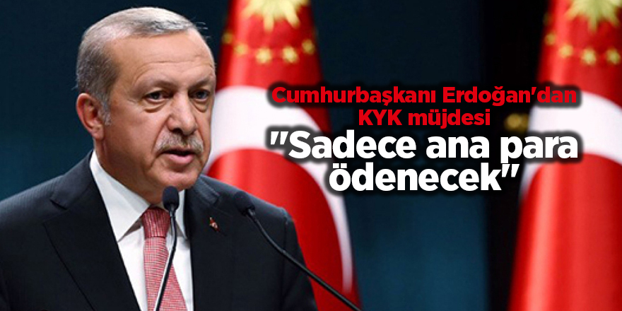 Cumhurbaşkanı Erdoğan'dan KYK müjdesi "Sadece ana para ödenecek"