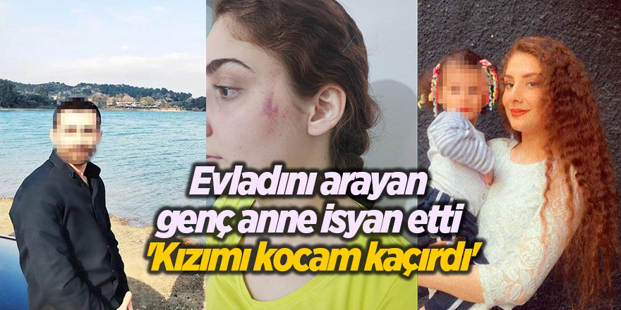 Evladını arayan genç anne isyan etti  'Kızımı kocam kaçırdı'