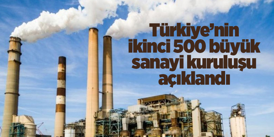 Türkiye’nin ikinci 500 büyük sanayi kuruluşu açıklandı