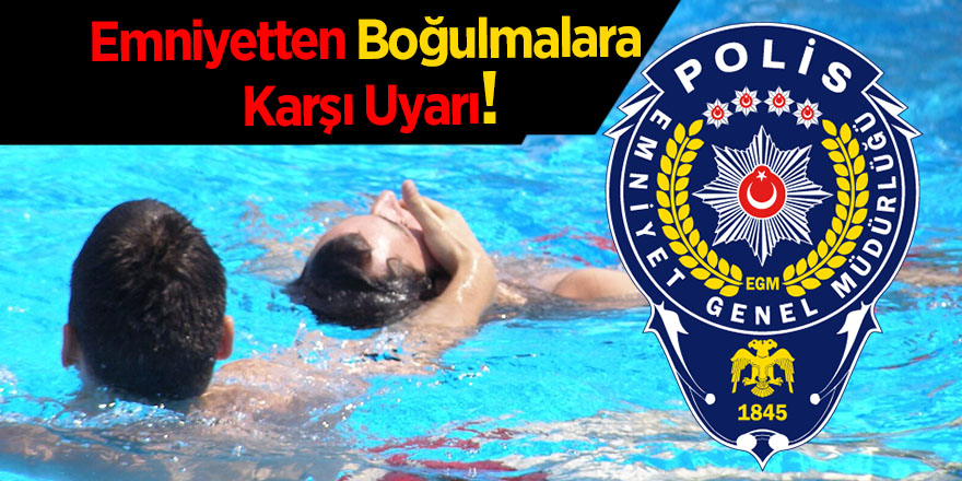 Emniyetten Boğulmalara Karşı Uyarı