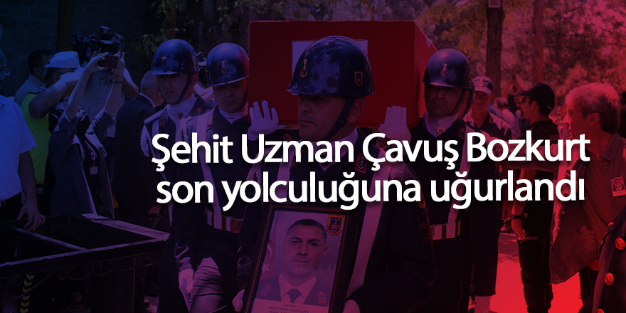 Şehit Uzman Çavuş Bozkurt son yolculuğuna uğurlandı