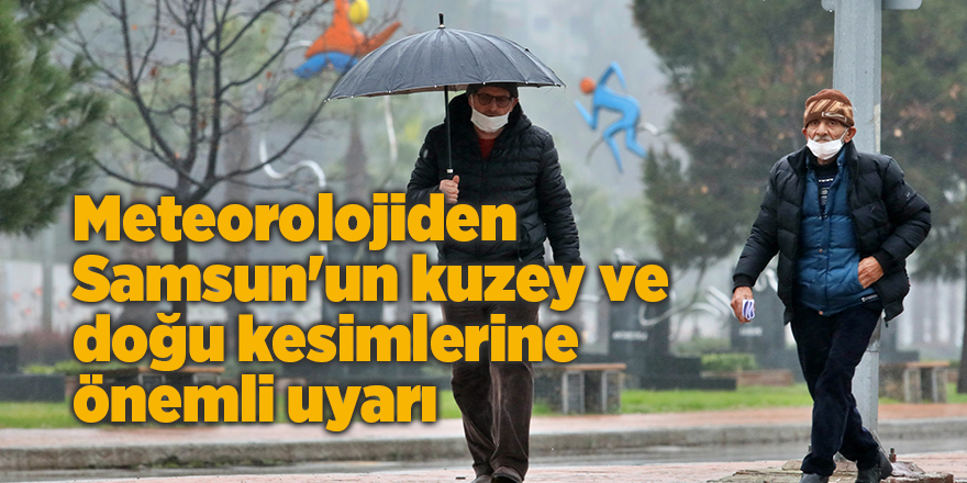 Meteorolojiden Samsun'un kuzey ve doğu kesimlerine önemli uyarı