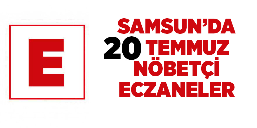 Samsun'da 20 Temmuz nöbetçi eczaneler - samsun haber