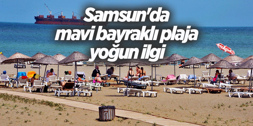 Samsun'da mavi bayraklı plaja yoğun ilgi - samsun haber