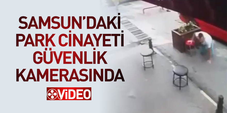 Samsun'daki park cinayeti güvenlik kamerasında