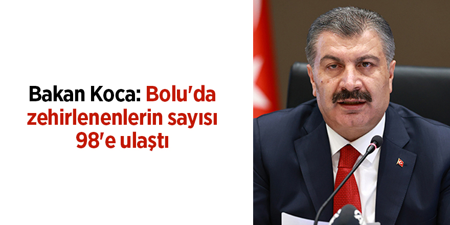 Bakan Koca: Bolu'da zehirlenenlerin sayısı 98'e ulaştı