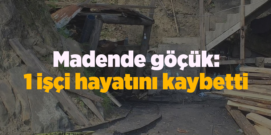 Madende göçük: 1 işçi hayatını kaybetti