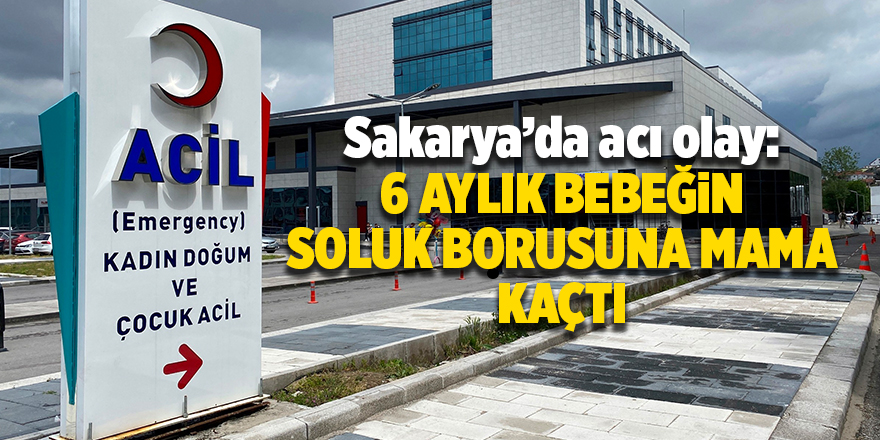 Sakarya’da acı olay: 6 aylık bebeğin soluk borusuna mama kaçtı