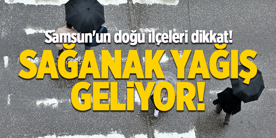 Samsun'un doğu ilçeleri dikkat! Sağanak yağış geliyor! - samsun haber