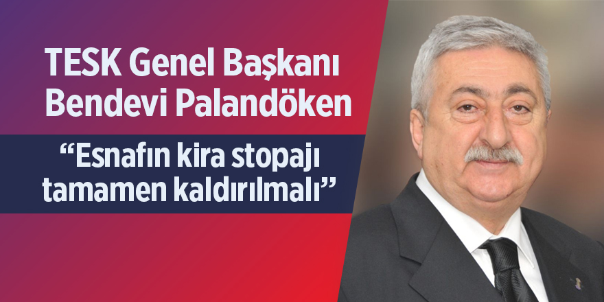 Palandöken: “Esnafın kira stopajı tamamen kaldırılmalı”