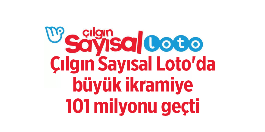 Çılgın Sayısal Loto'da büyük ikramiye  101 milyonu geçti