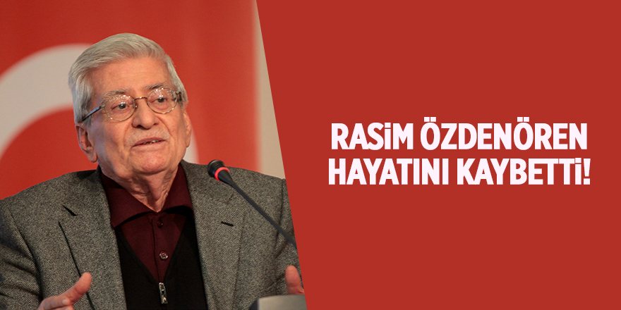 Rasim Özdenören hayatını kaybetti!