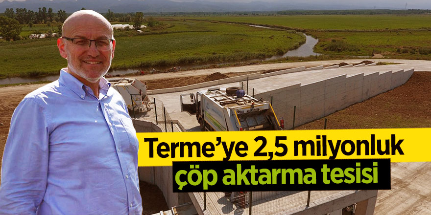 Terme’ye 2,5 milyonluk çöp aktarma tesisi