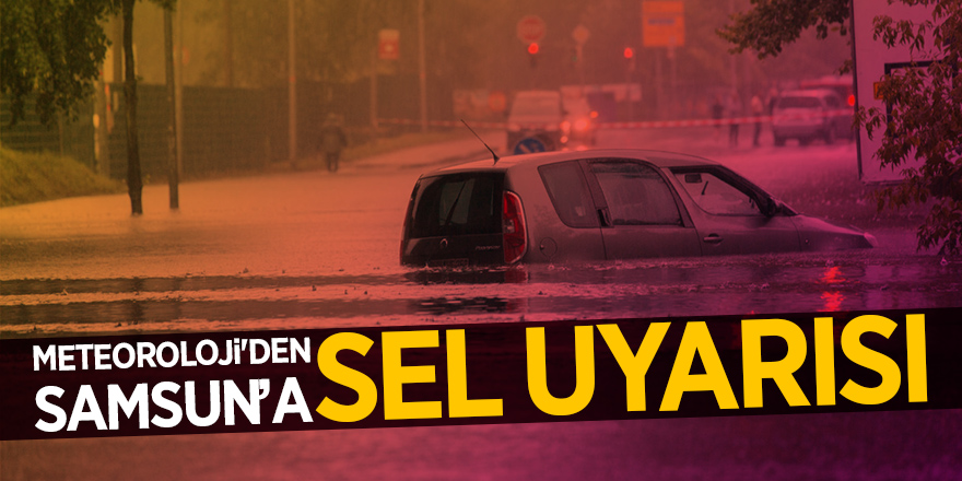 Meteoroloji'den Samsun’a sel uyarısı 