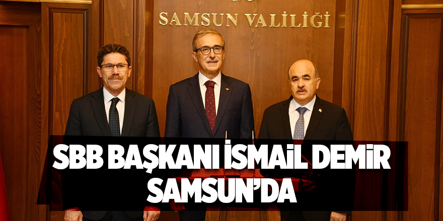 SBB Başkanı İsmail Demir Samsun’da