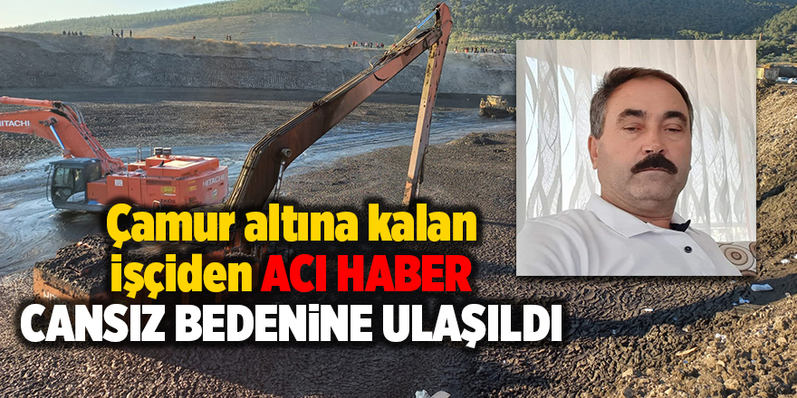 Çamur altına kalan işçiden acı haber Cansız bedenine ulaşıldı