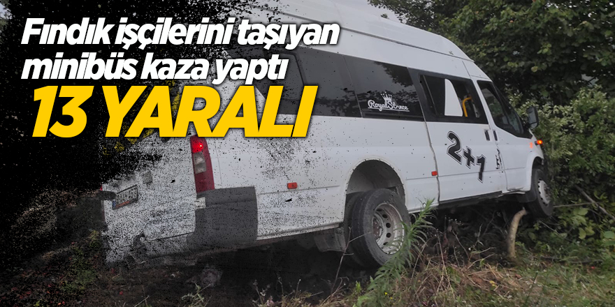 Fındık işçilerini taşıyan minibüs kaza yaptı:  13 yaralı