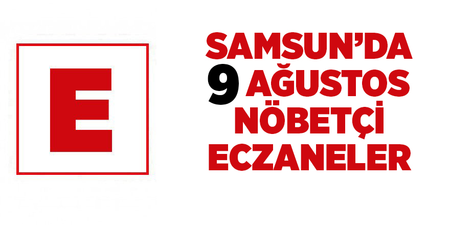 Samsun'da 9 Temmuz nöbetçi eczaneler - samsun haber