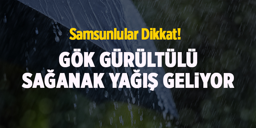 Samsunlular Dikkat! Gök gürültülü sağanak yağış geliyor - samsun haber