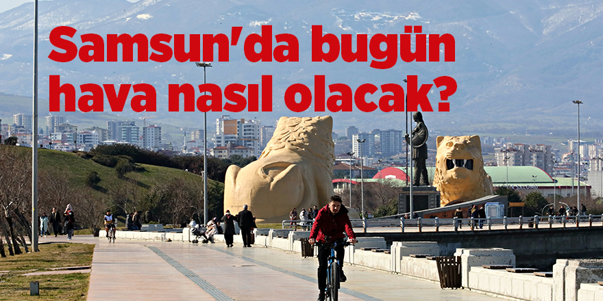 Samsun'da bugün hava nasıl olacak? - samsun haber