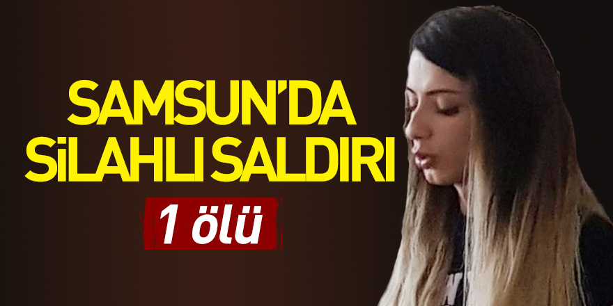 Samsun'da silahlı saldırı: 1 ölü 