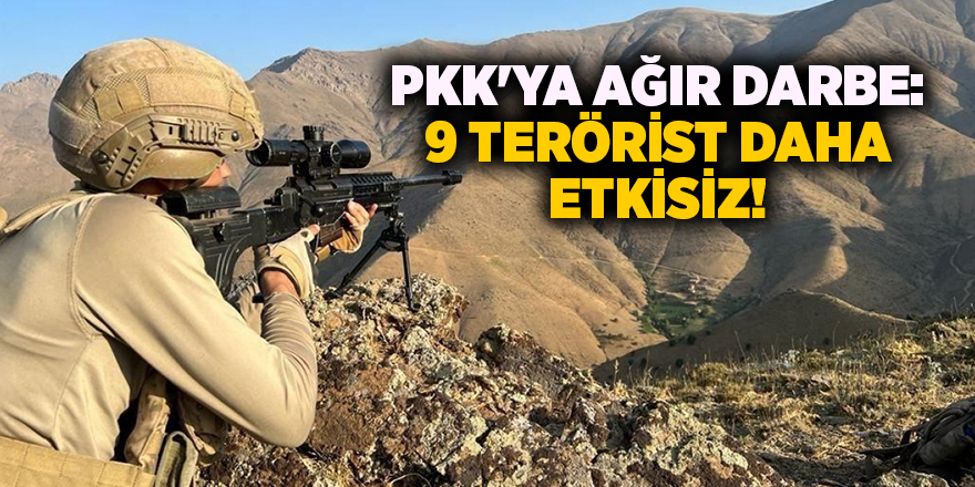 PKK'ya ağır darbe: 9 terörist daha etkisiz!