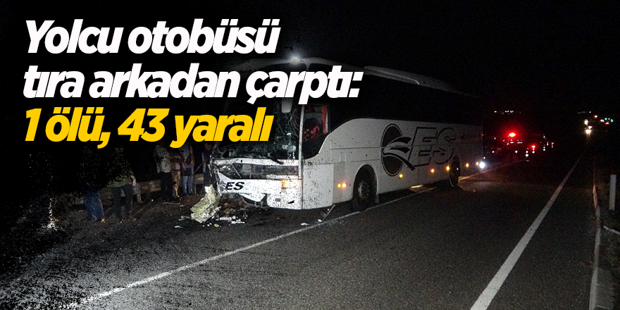 Yolcu otobüsü tıra arkadan çarptı: 1 ölü, 43 yaralı