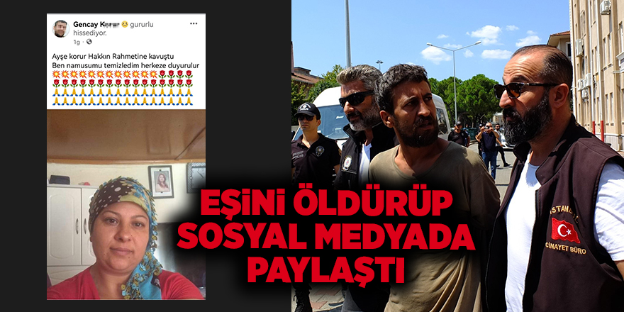 Eşini öldürüp sosyal medyada paylaştı