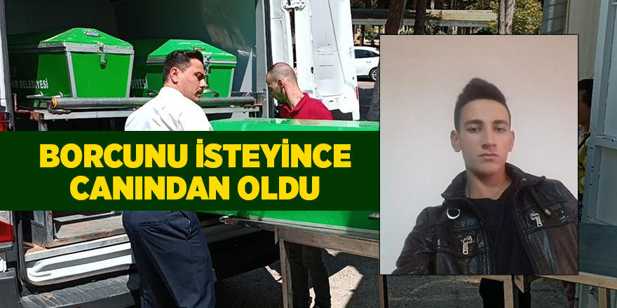 Borcunu isteyince canından oldu