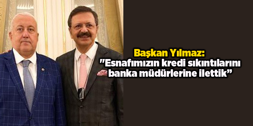 Başkan Yılmaz:  "Esnafımızın kredi sıkıntılarını banka müdürlerine ilettik” - samsun haber