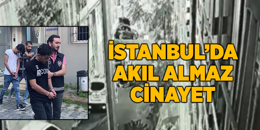 İstanbul’da akıl almaz cinayet